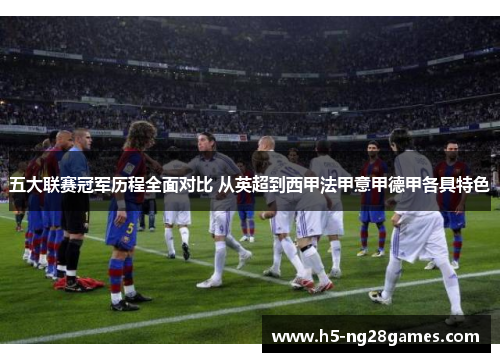 五大联赛冠军历程全面对比 从英超到西甲法甲意甲德甲各具特色