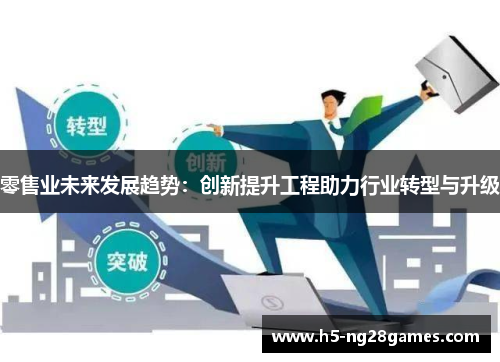 零售业未来发展趋势：创新提升工程助力行业转型与升级