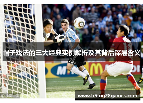 帽子戏法的三大经典实例解析及其背后深层含义