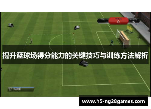 提升篮球场得分能力的关键技巧与训练方法解析