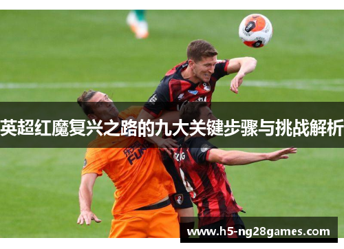 英超红魔复兴之路的九大关键步骤与挑战解析