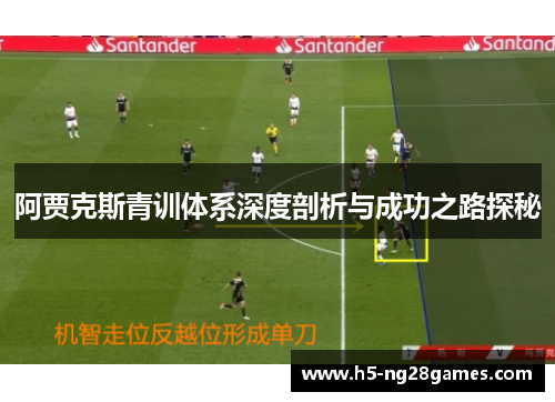 阿贾克斯青训体系深度剖析与成功之路探秘